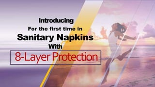 Introducing
For the first time in
Sanitary Napkins
With
8-LayerProtection
 