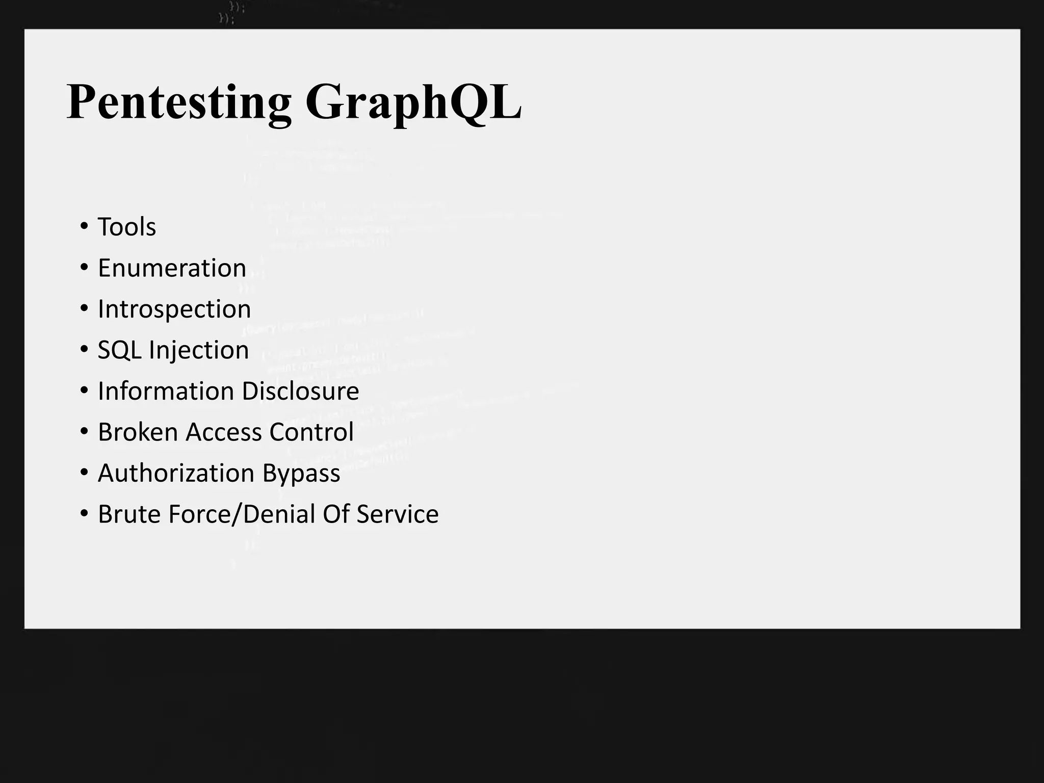 Pentesting GraphQL
• Tools
• Enumeration
• Introspection
• SQL Injection
• Information Disclosure
• Broken Access Control
• Authorization Bypass
• Brute Force/Denial Of Service
 