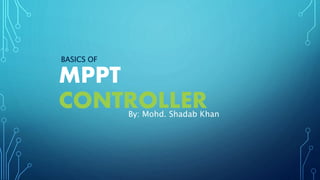 CONTROLLERBy: Mohd. Shadab Khan
BASICS OF
MPPT
 