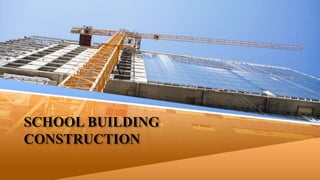 SCHOOL BUILDING
CONSTRUCTION
 