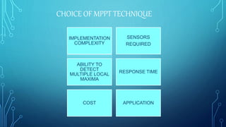 CHOICE OF MPPT TECHNIQUE
IMPLEMENTATION
COMPLEXITY
SENSORS
REQUIRED
ABILITY TO
DETECT
MULTIPLE LOCAL
MAXIMA
RESPONSE TIME
COST APPLICATION
 