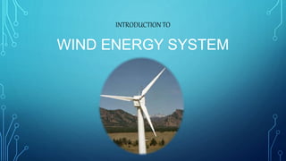 INTRODUCTION TO
WIND ENERGY SYSTEM
 