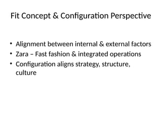 Fit Concept & Configuration Perspective
• Alignment between internal & external factors
• Zara – Fast fashion & integrated operations
• Configuration aligns strategy, structure,
culture
 