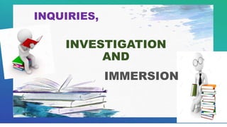 INQUIRIES,
INVESTIGATION
AND
IMMERSION
 
