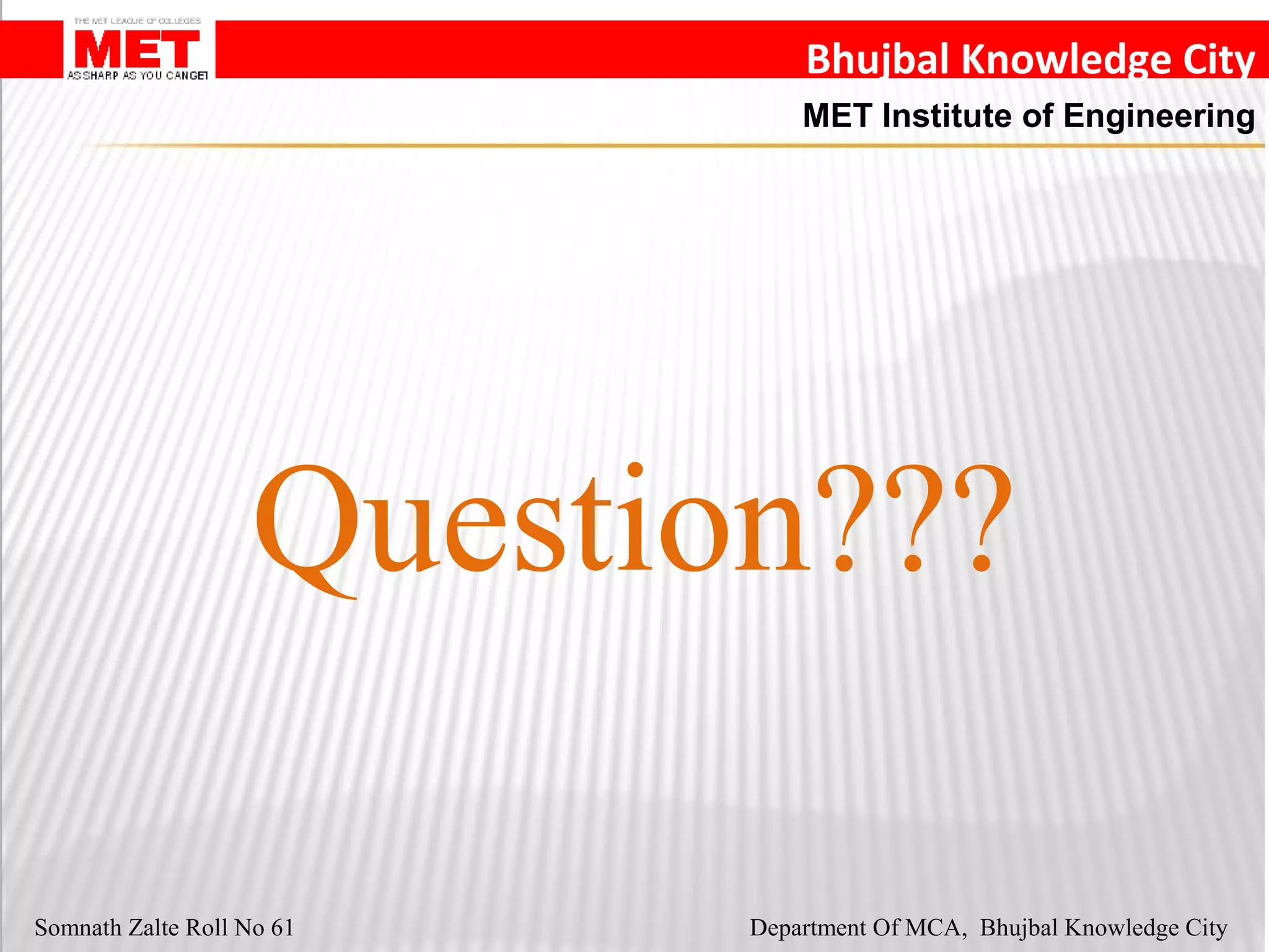 Bhujbal Knowledge City
MET Institute of Engineering
Somnath Zalte Roll No 61 Department Of MCA, Bhujbal Knowledge City
Question???
 