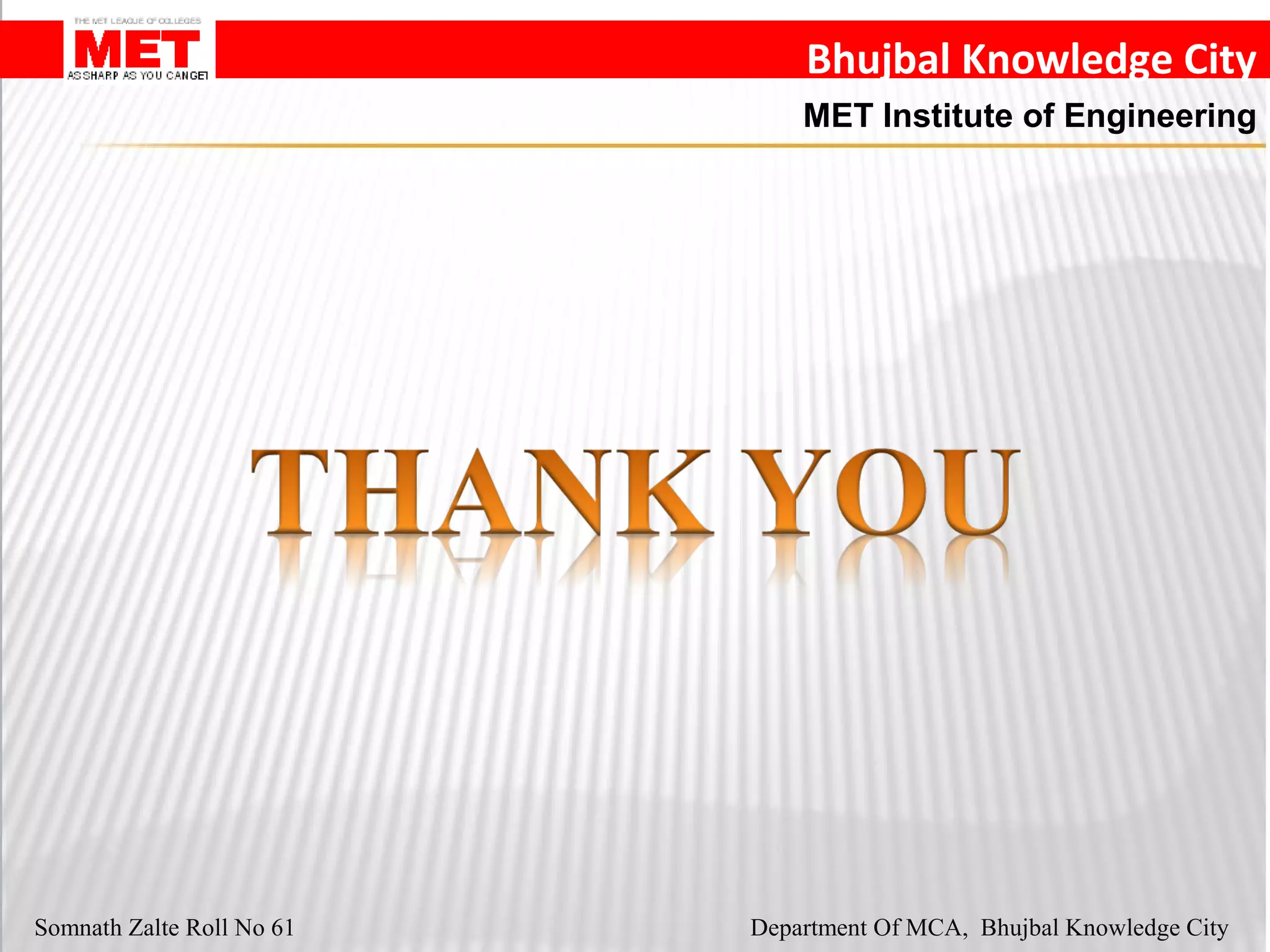 Bhujbal Knowledge City
MET Institute of Engineering
Somnath Zalte Roll No 61 Department Of MCA, Bhujbal Knowledge City
 