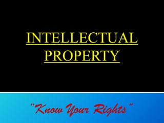 INTELLECTUAL
  PROPERTY


“Know Your Rights”
 