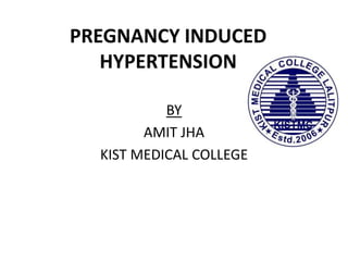 PREGNANCY INDUCED
HYPERTENSION
BY
AMIT JHA
KIST MEDICAL COLLEGE
 