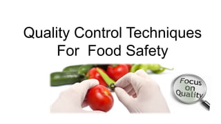 Quality Control Techniques
For Food Safety
 