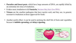 IMPACT !!
It has been studied that when irradiation is used as
approved on foods:
• Disease-causing microorganisms are red...