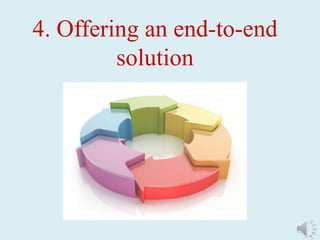 4. Offering an end-to-end
solution
 