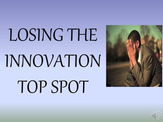 LOSING THE
INNOVATION
TOP SPOT
 