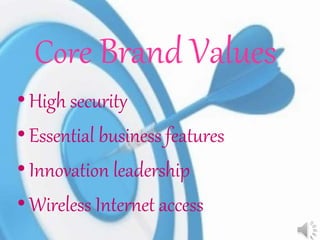 Core Brand Values
•High security
•Essential business features
•Innovation leadership
•Wireless Internet access
 