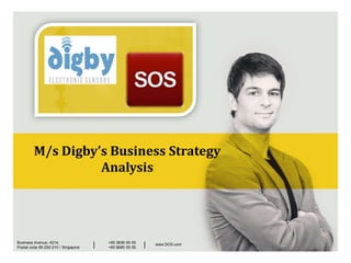 M/s Digby’s Business Strategy AnalysisBusiness Avenue, 4214,
Postal code 80.250-210 / Singapore
+65 3836 55 55
+65 9685 55 55| | www.SOS.com
M/s Digby’s Business Strategy
Analysis
 