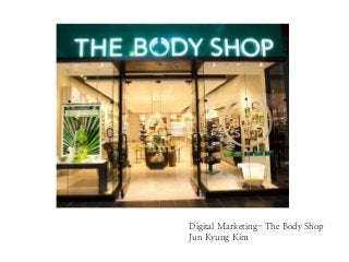 Digital Marketing- The Body Shop
Jun Kyung Kim

 