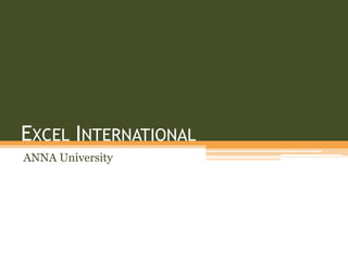 EXCEL INTERNATIONAL
ANNA University
 