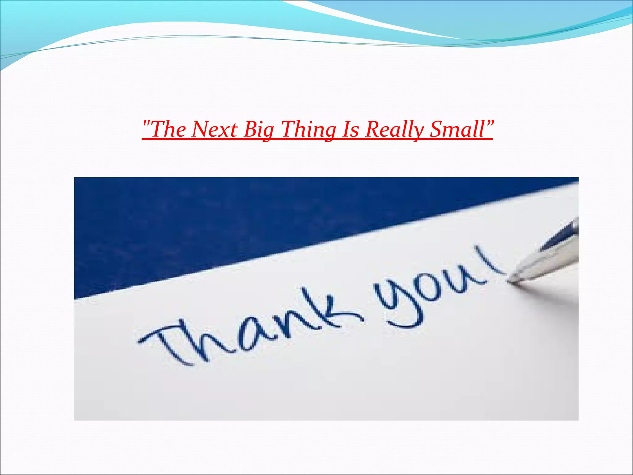 "The Next Big Thing Is Really Small”
 