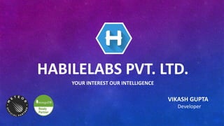 HABILELABS PVT. LTD.
YOUR INTEREST OUR INTELLIGENCE
VIKASH GUPTA
Developer
 