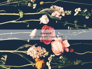 research
- Floral Wallpaper Image Search
 