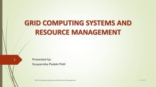 GRID COMPUTING SYSTEMS AND
RESOURCE MANAGEMENT
Presented by:
Souparnika Padaki Patil
11-03-2018
1
Grid Computing Systems and Resource Management
 