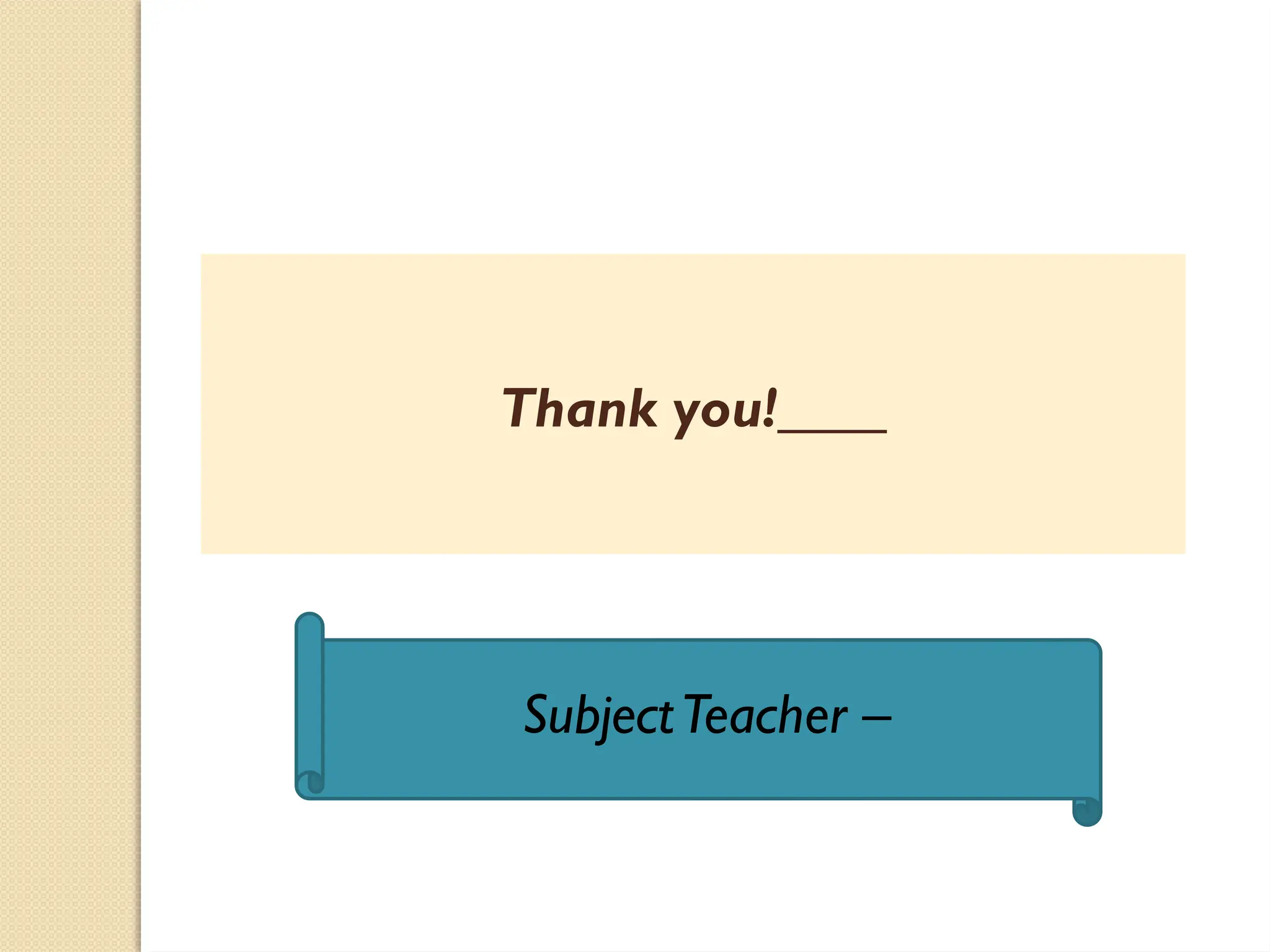 Thank you!
SubjectTeacher –
 