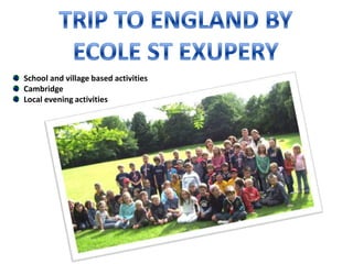 TRIP TO ENGLAND BYECOLE ST EXUPERYSchool and village based activitiesCambridgeLocal evening activities