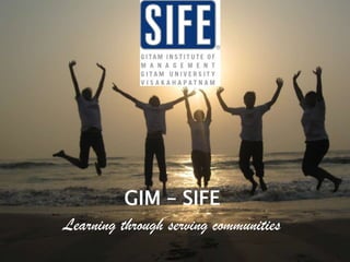 Learning through serving communities
GIM – SIFE
 