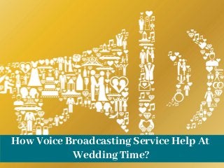 How Voice Broadcasting Service Help At
Wedding Time?
 
