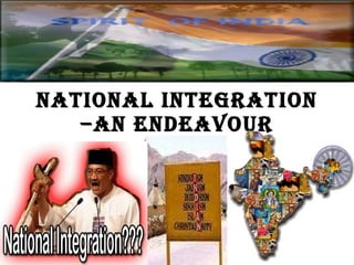 NATIONAL INTEGRATION – AN  NATIONAL INTEGRATION –AN ENDEAVOUR 