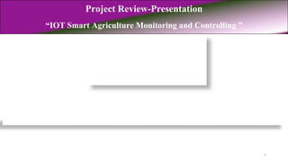 1
Project Review-Presentation
“IOT Smart Agriculture Monitoring and Controlling ”
 