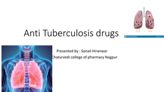 Anti Tuberculosis drugs
Presented by : Sonali Hiranwar
J.L Chaturvedi college of pharmacy Nagpur
 