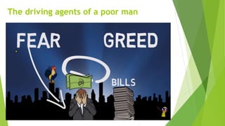 The driving agents of a poor man
 