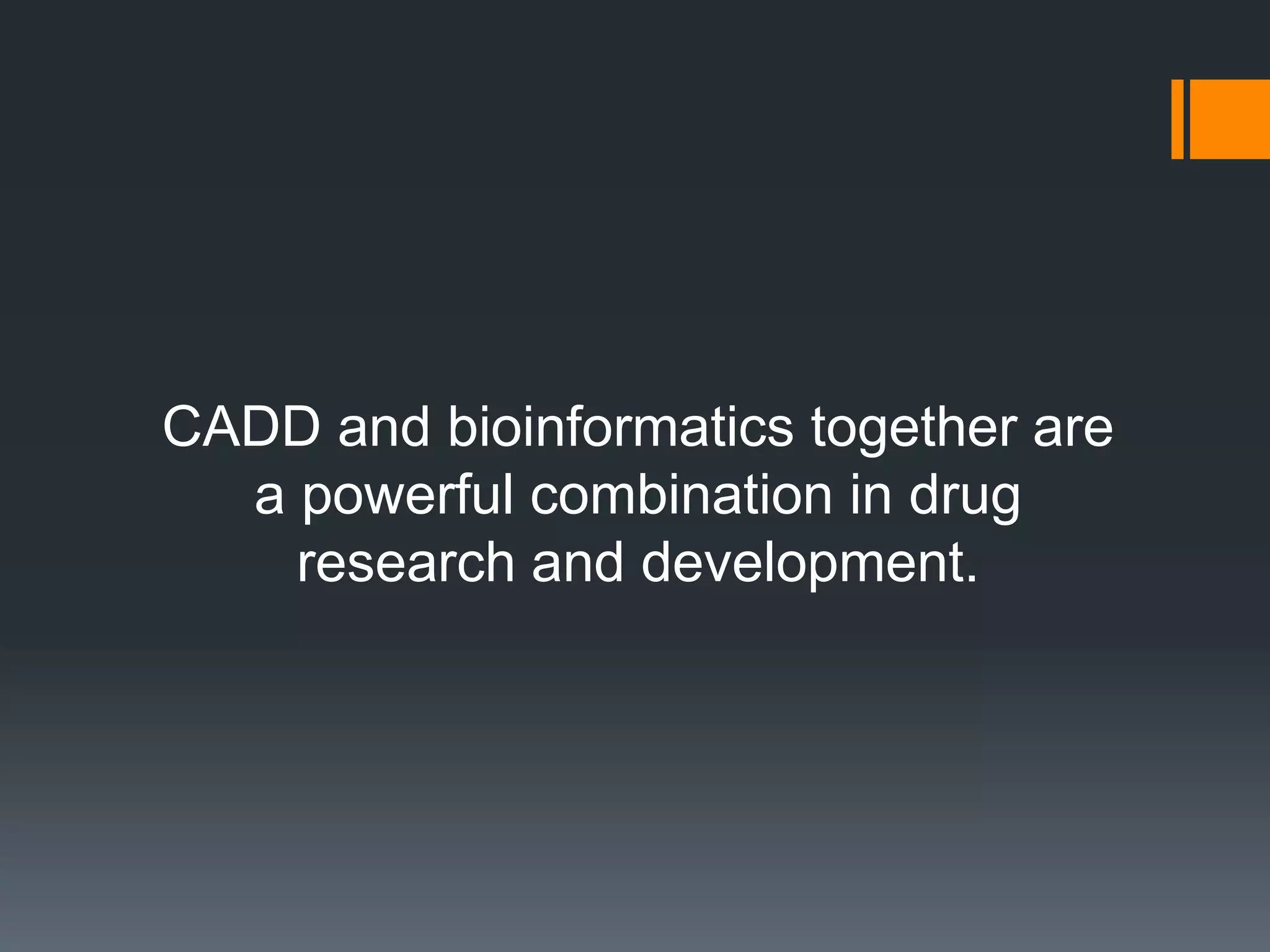 CADD and bioinformatics together are
a powerful combination in drug
research and development.
 