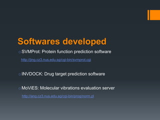 Softwares developed
oSVMProt: Protein function prediction software
http://jing.cz3.nus.edu.sg/cgi-bin/svmprot.cgi
oINVDOCK...