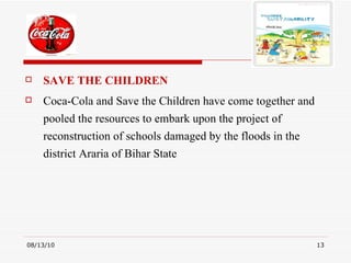 SAVE THE CHILDREN   Coca-Cola and Save the Children have come together and pooled the resources to embark upon the project of reconstruction of schools damaged by the floods in the district Araria of Bihar State  
