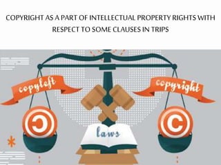 COPYRIGHT AS A PARTOF INTELLECTUAL PROPERTYRIGHTS WITH
RESPECTTO SOME CLAUSES IN TRIPS
 