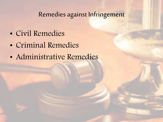 Remedies against Infringement
• Civil Remedies
• Criminal Remedies
• Administrative Remedies
 