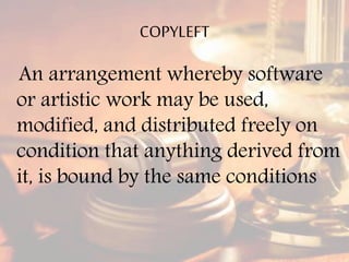 COPYLEFT
An arrangement whereby software
or artistic work may be used,
modified, and distributed freely on
condition that anything derived from
it, is bound by the same conditions
 