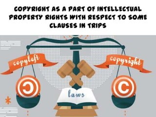COPYRIGHT AS A PART OF INTELLECTUAL
PROPERTY RIGHTS WITH RESPECT TO SOME
CLAUSES IN TRIPS
 