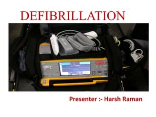 DEFIBRILLATION
Presenter :- Harsh Raman
 