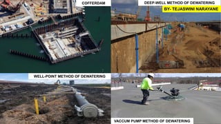 COFFERDAM
WELL-POINT METHOD OF DEWATERING
VACCUM PUMP METHOD OF DEWATERING
DEEP-WELL METHOD OF DEWATERING
BY- TEJASWINI NARAYANE
 
