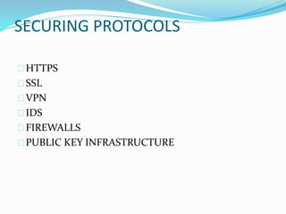 SECURING PROTOCOLS 
HTTPS 
SSL 
VPN 
IDS 
FIREWALLS 
PUBLIC KEY INFRASTRUCTURE 
 