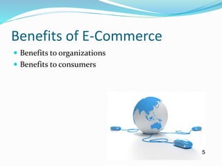 Benefits of E-Commerce
 Benefits to organizations
 Benefits to consumers
5
 