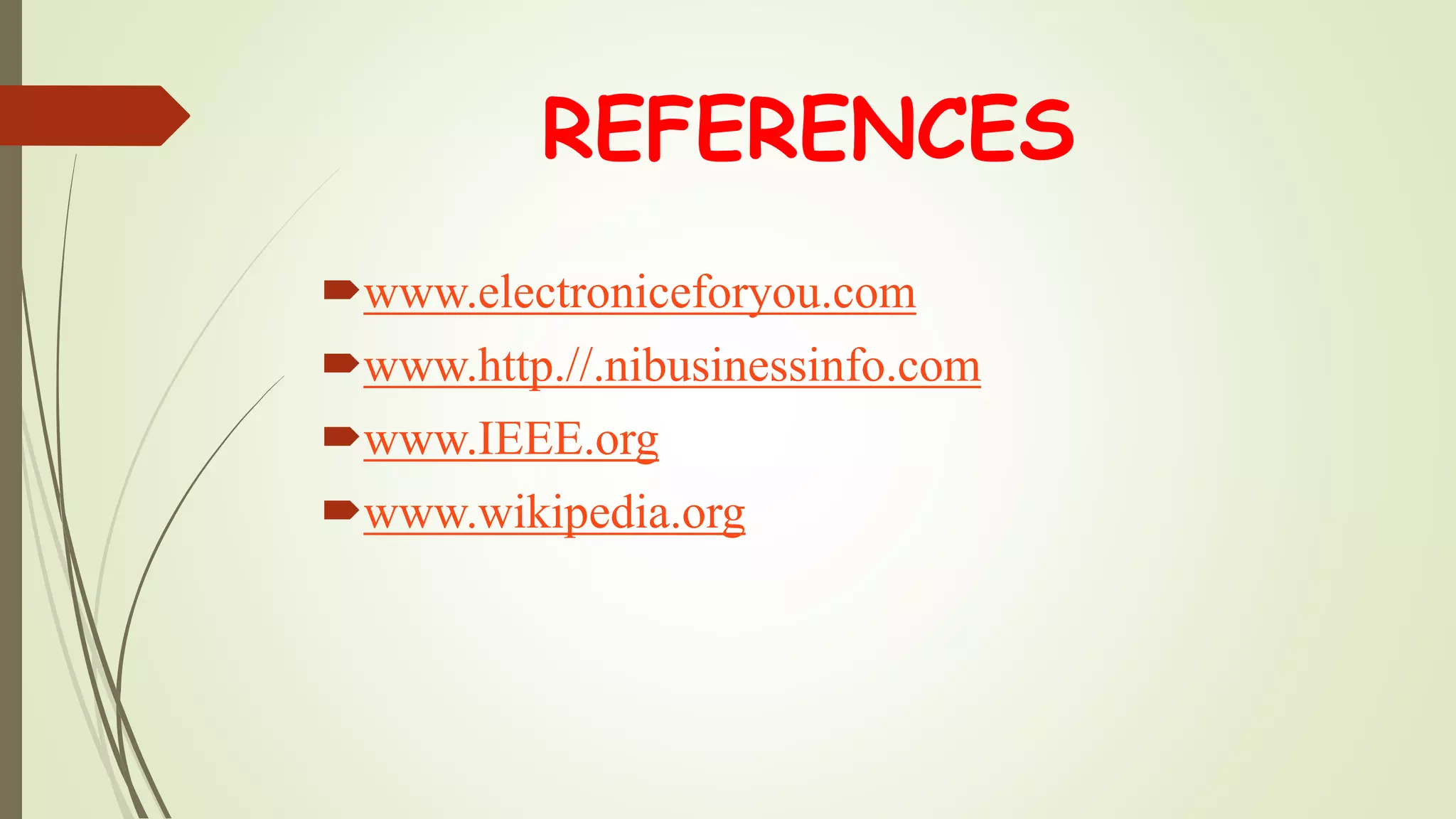 REFERENCES
www.electroniceforyou.com
www.http.//.nibusinessinfo.com
www.IEEE.org
www.wikipedia.org
 