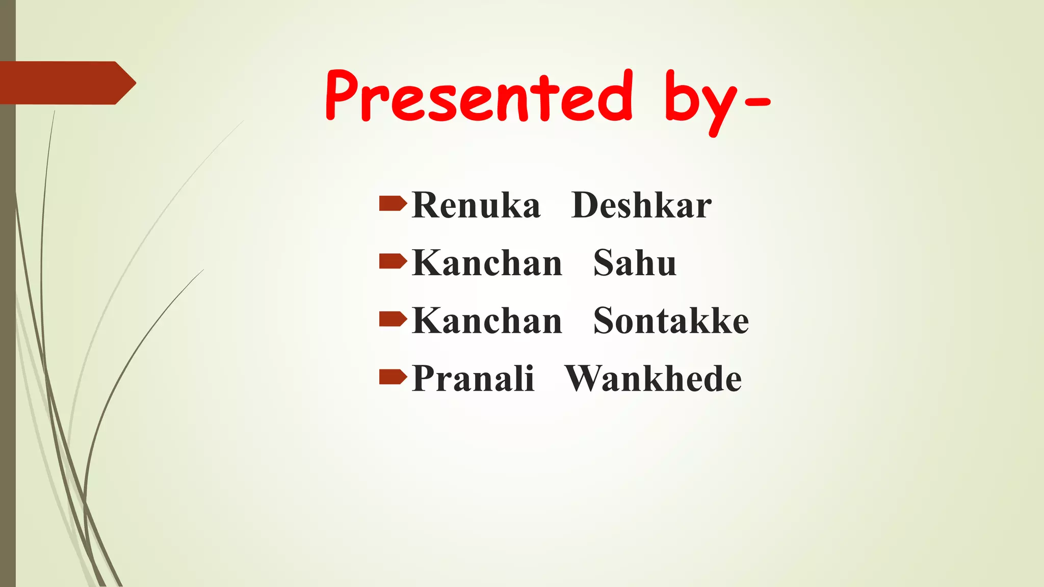 Presented by-
Renuka Deshkar
Kanchan Sahu
Kanchan Sontakke
Pranali Wankhede
 