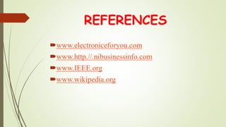 REFERENCES
www.electroniceforyou.com
www.http.//.nibusinessinfo.com
www.IEEE.org
www.wikipedia.org
 