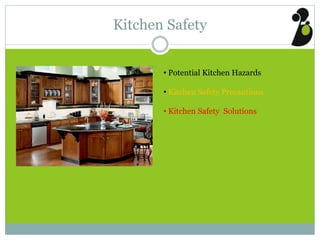 Kitchen Safety
• Potential Kitchen Hazards
• Kitchen Safety Precautions
• Kitchen Safety Solutions
 