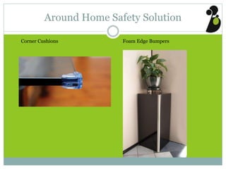 Around Home Safety Solution
Corner Cushions Foam Edge Bumpers
 