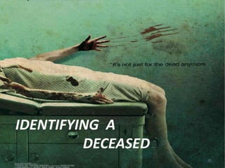 IDENTIFYING A
DECEASED
33
 