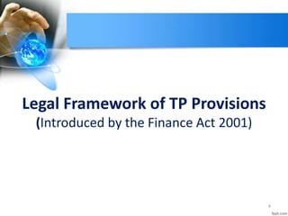 4
Legal Framework of TP Provisions
(Introduced by the Finance Act 2001)
 